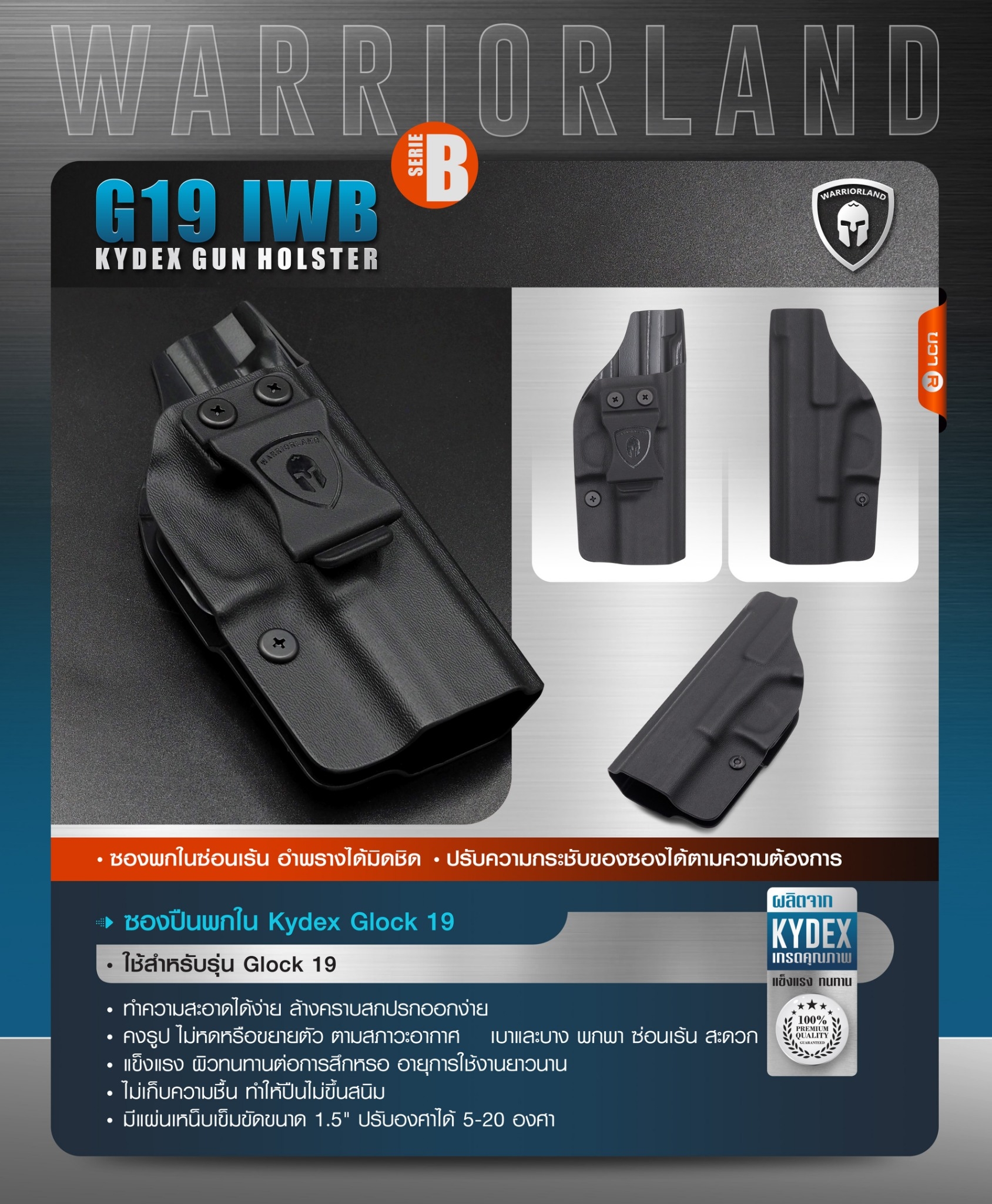 New. ซองปืนพกใน Kydex Glock 19 ( Warriorland ) IWB Kydex Holster (Serie B) Warriorland -ใช้สำหรับรุ่น Glock 19 -ตัวซองผลิตจากแผ่น Kydex คุณภาพดี -ทำความสะอาดได้ง่าย ล้างคราบสกปรกออกง่าย -คงรูป ไม่หดหรือขยายตัว ตามสภาวะอากาศ -เบาและบาง พกพา ซ่อนเร้น สะดวก