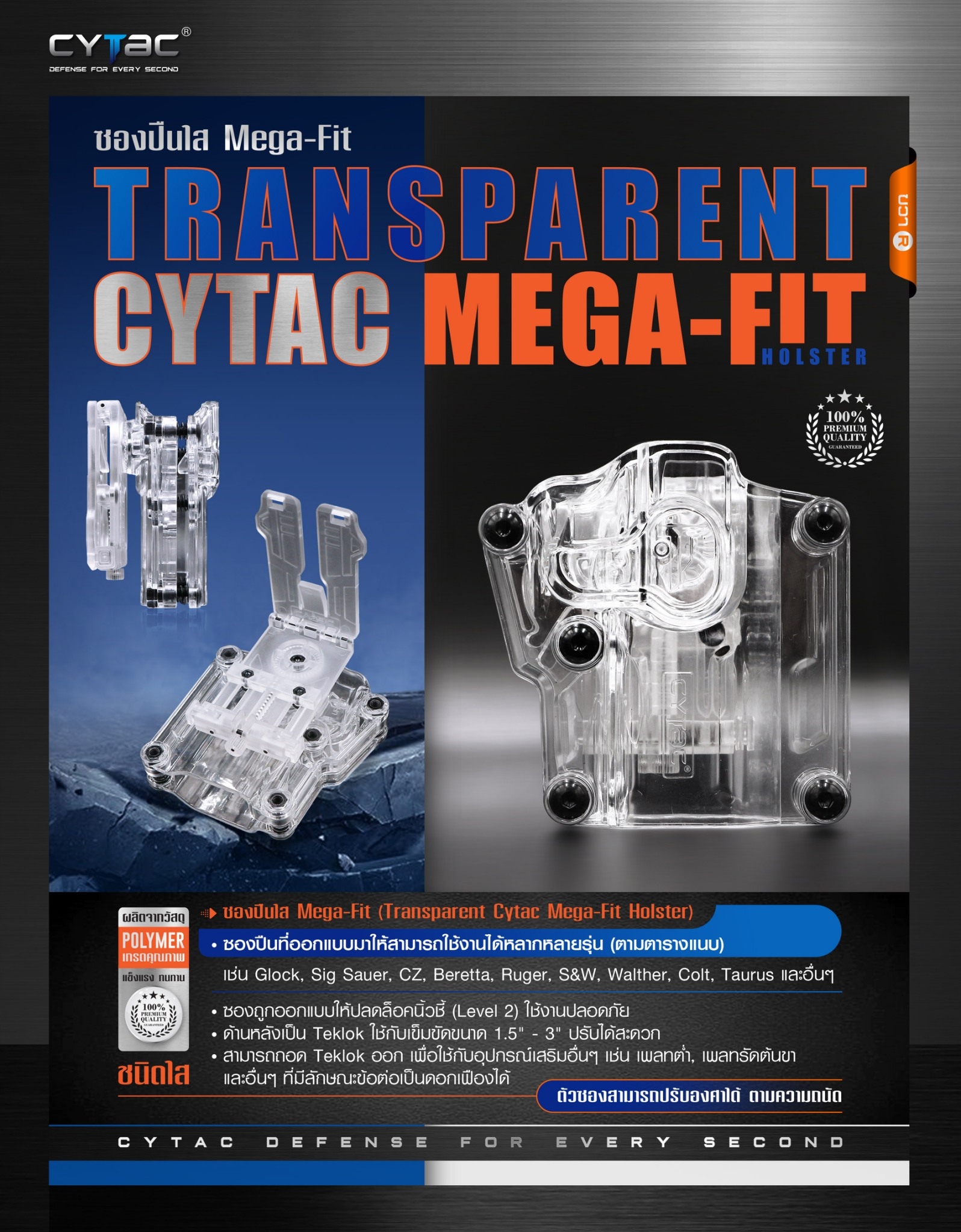 ซอง Megafit แบบใส ( Transparent Cytac Mega-Fit Holster ) -ซองปืนที่ออกแบบมาให้สามารถใช้งานได้หลากหลายรุ่น (ตามตารางแนบ) เช่น Glock , Sig Sauer, CZ , Beretta, Ruger , S&W, Walther, Colt, Taurus และอื่นๆ -ผลิตจากวัสดุ Polymer ชนิดใส -ซองถูกออกแบบให้ปลดล็อคน