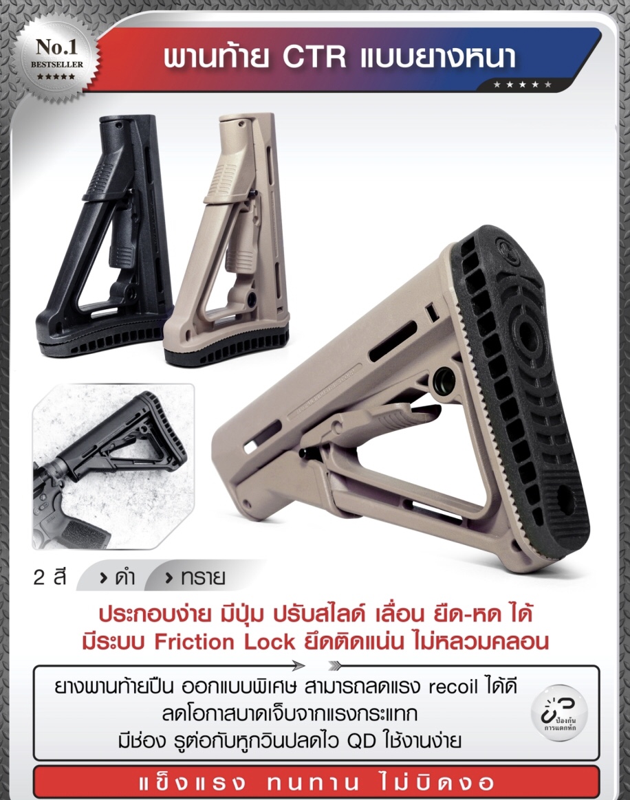 พานท้าย CTR แบบยางหนา พานท้าย ตระกูล M4 ประกอบง่าย มีปุ่ม ปรับสไลด์ เลื่อน ยืด - หด ได้ มีระบบ Friction Lock ยึดติดแน่น ไม่หลวมคลอน ยางพานท้ายปืน ออกแบบพิเศษ สามารถลดแรง recoil ได้ดี ลดโอกาสบาดเจ็บจากแรงกระแทก มีช่อง รูต่อกับหูกวินปลดไว QD ใช้งานง่าย 2 สี